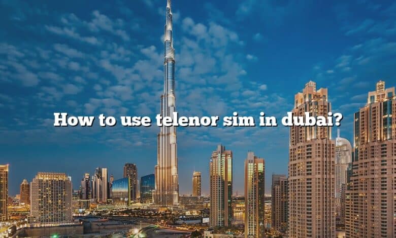 How to use telenor sim in dubai?