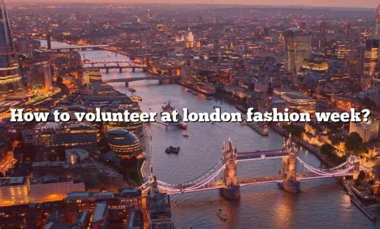 How to volunteer at london fashion week?