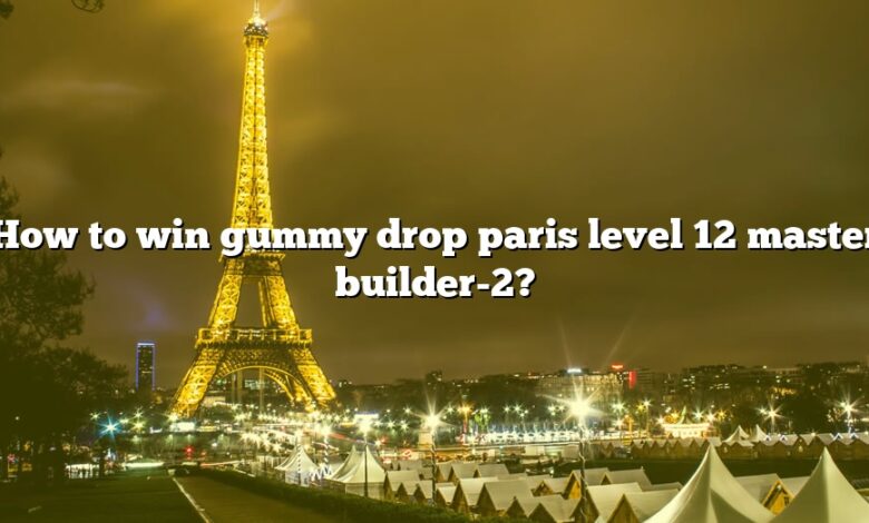 How to win gummy drop paris level 12 master builder-2?