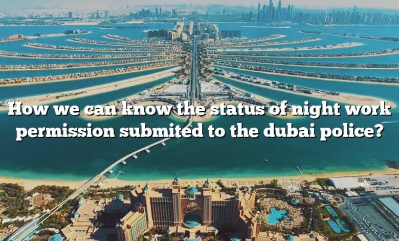 How we can know the status of night work permission submited to the dubai police?
