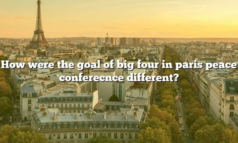 How were the goal of big four in paris peace conferecnce different?
