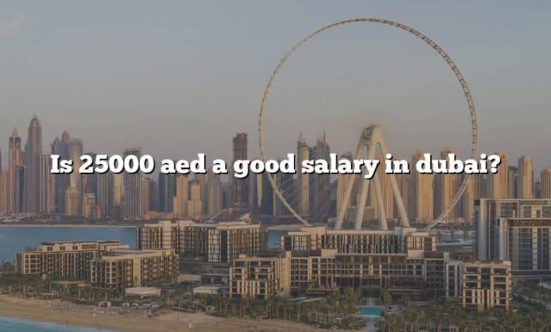 Is 25000 aed a good salary in dubai?