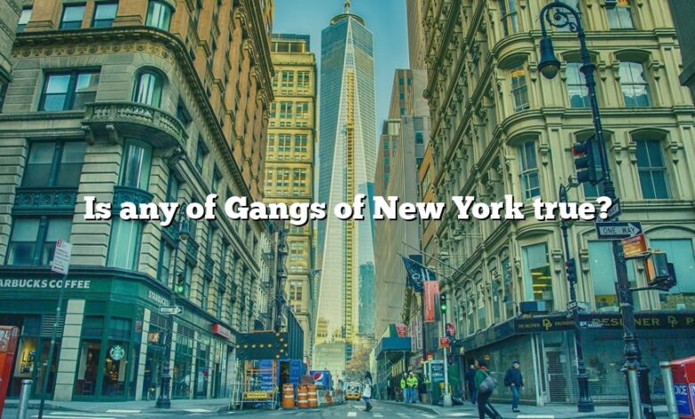 Is any of Gangs of New York true?