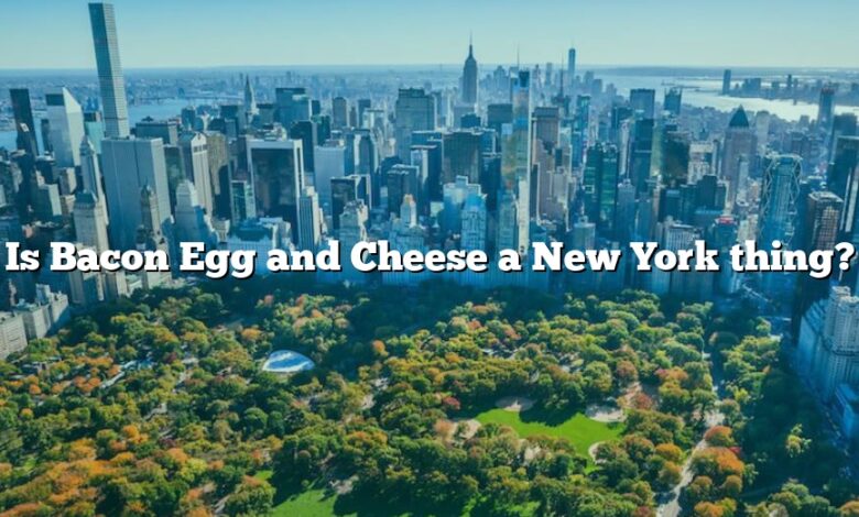 Is Bacon Egg and Cheese a New York thing?