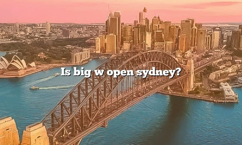 Is big w open sydney?