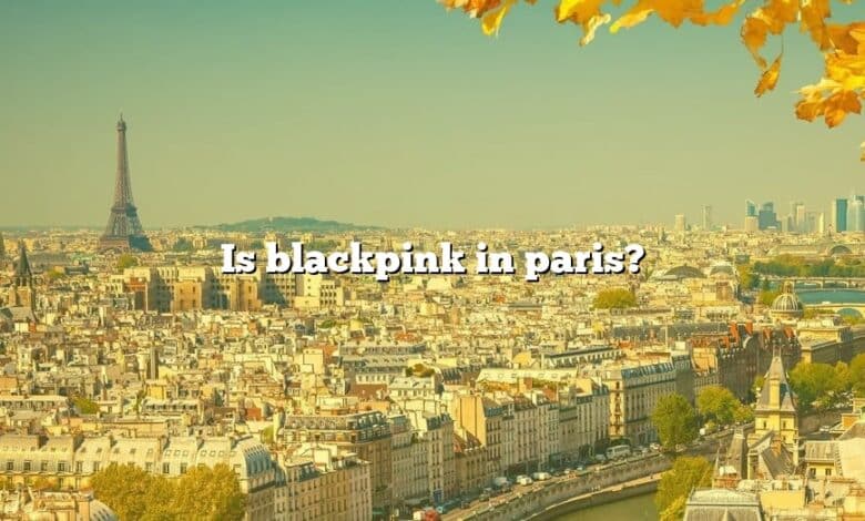 Is blackpink in paris?