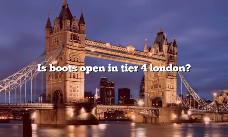 Is boots open in tier 4 london?