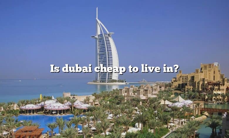 Is dubai cheap to live in?