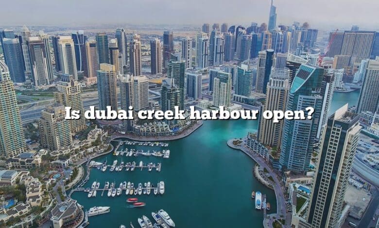 Is dubai creek harbour open?