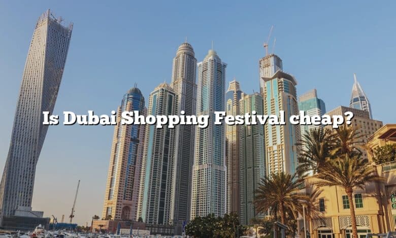 Is Dubai Shopping Festival cheap?