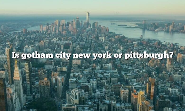 Is gotham city new york or pittsburgh?