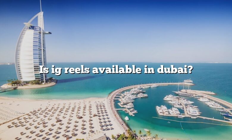 Is ig reels available in dubai?