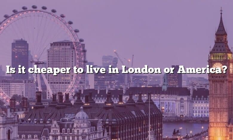 Is it cheaper to live in London or America?