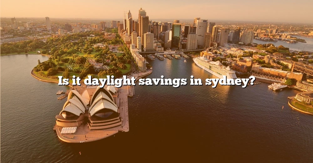 Is It Daylight Savings In Sydney? [The Right Answer] 2022 TraveliZta