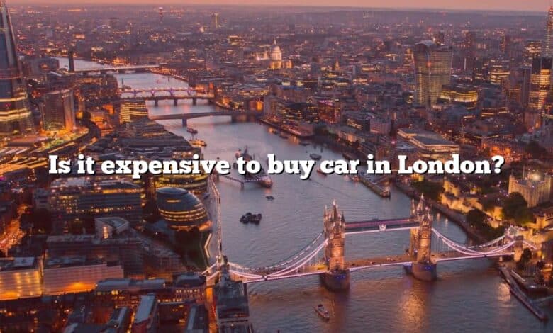 Is it expensive to buy car in London?