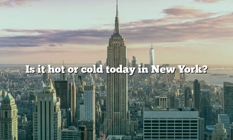 Is it hot or cold today in New York?
