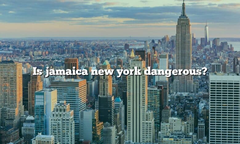 Is jamaica new york dangerous?