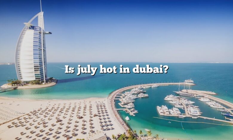 Is july hot in dubai?