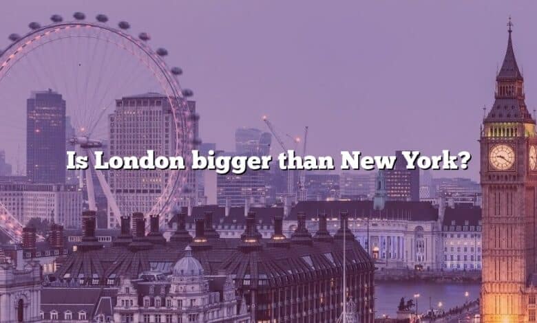 Is London bigger than New York?