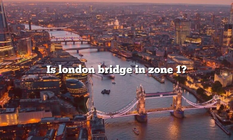 Is london bridge in zone 1?