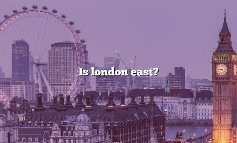 Is london east?