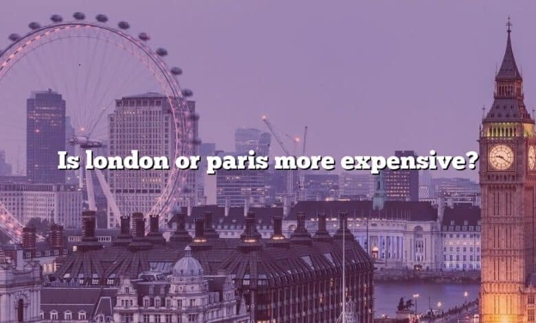 Is london or paris more expensive?