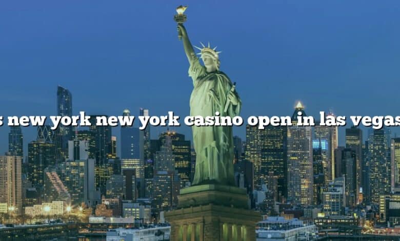 Is new york new york casino open in las vegas?