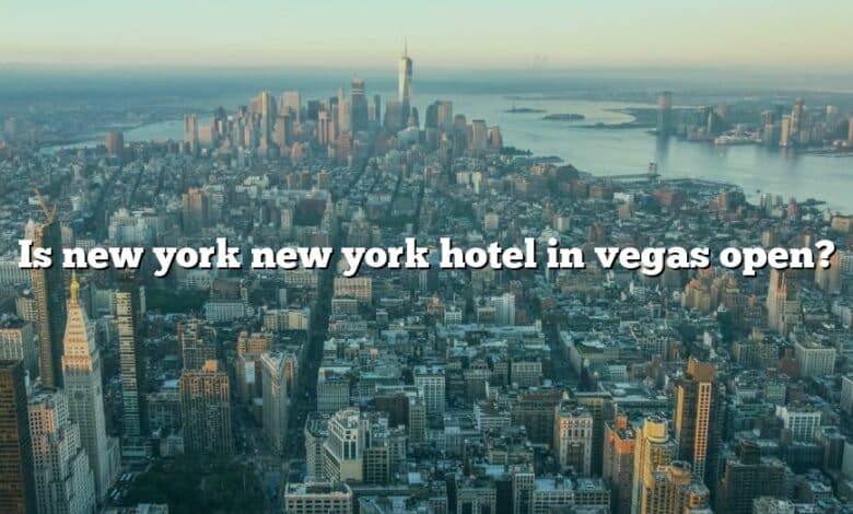 Is new york new york hotel in vegas open?