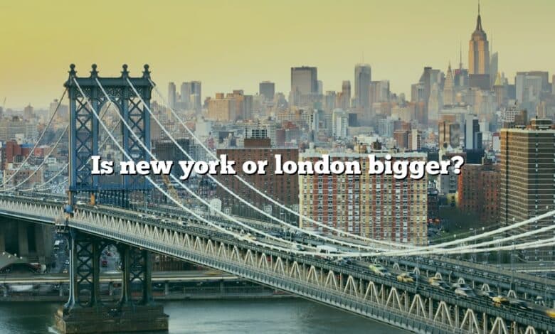 Is new york or london bigger?