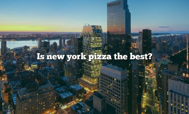 Is new york pizza the best?
