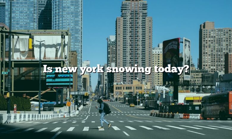 Is new york snowing today?