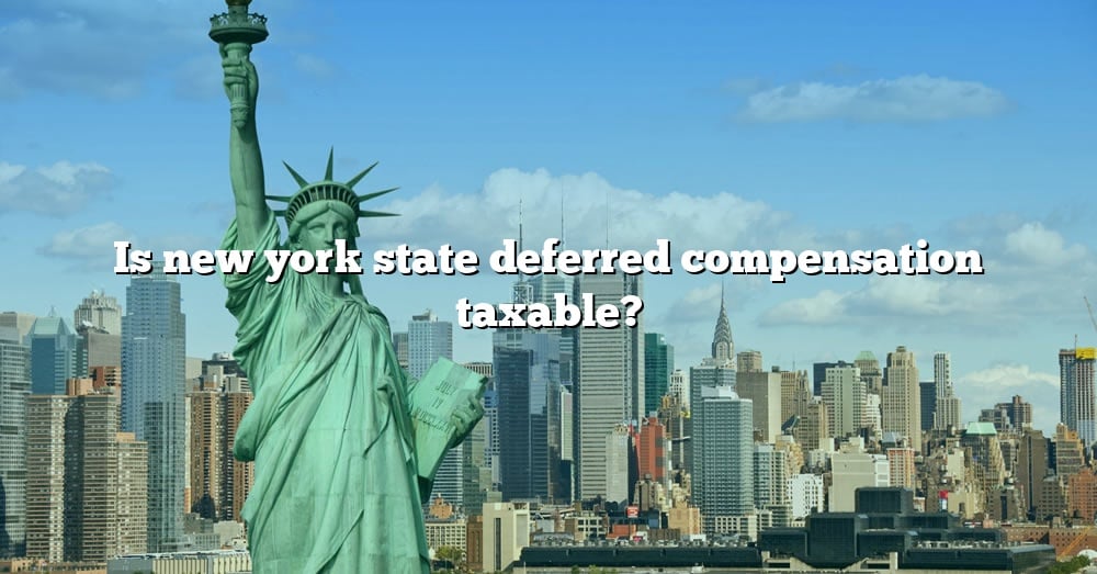 is-new-york-state-deferred-compensation-taxable-the-right-answer