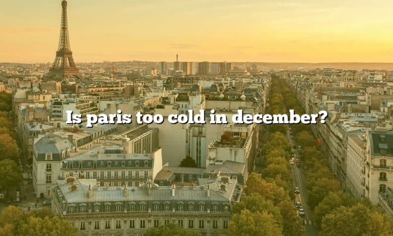 Is paris too cold in december?