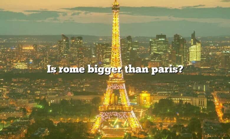 Is rome bigger than paris?