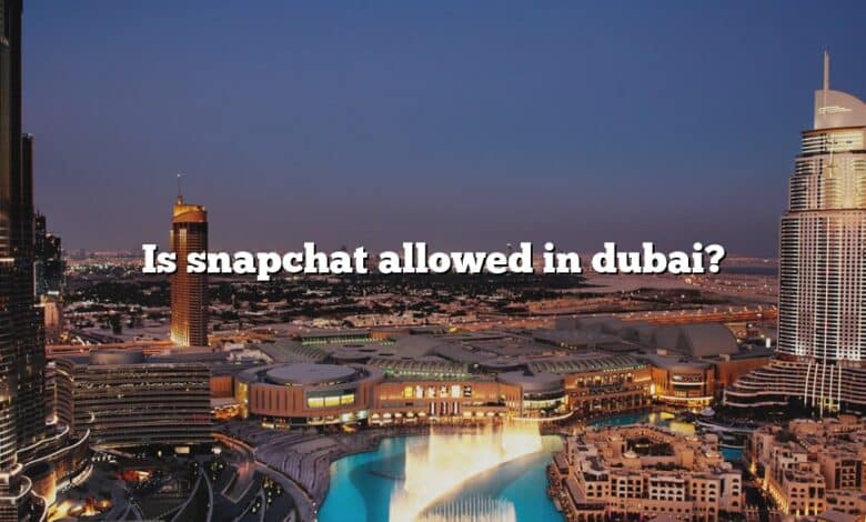 Is snapchat allowed in dubai?
