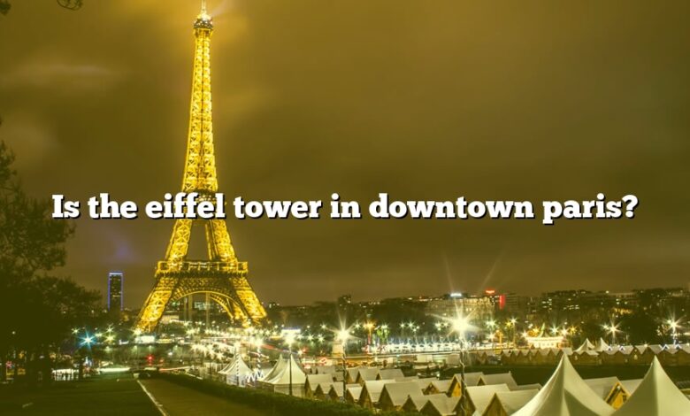 Is the eiffel tower in downtown paris?