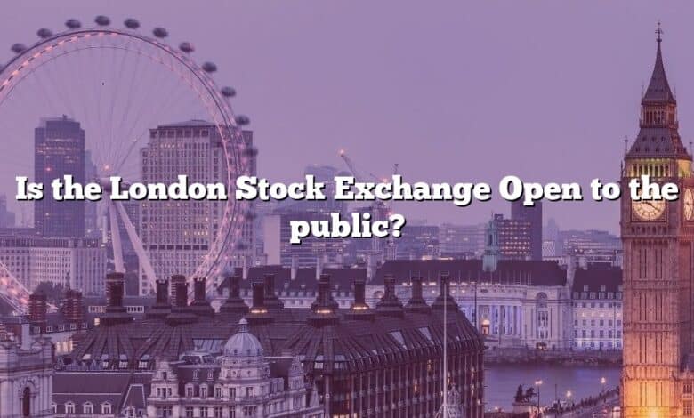 Is the London Stock Exchange Open to the public?