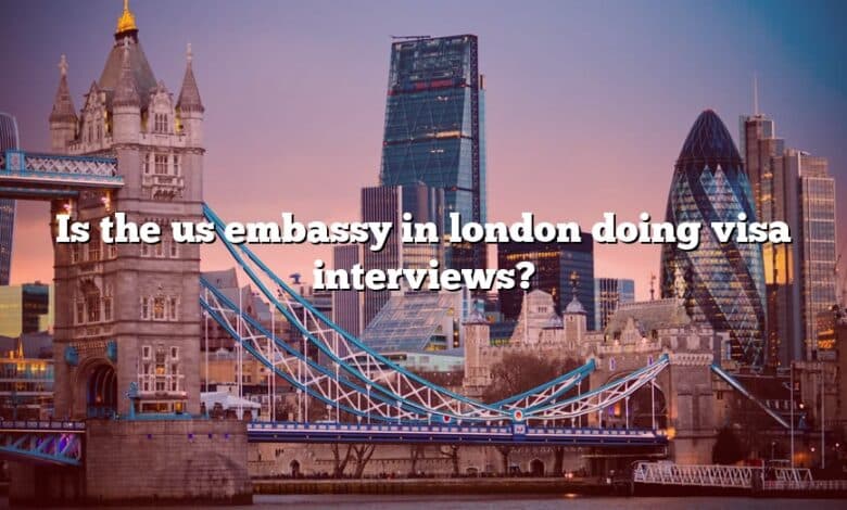 Is the us embassy in london doing visa interviews?