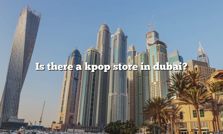 Is there a kpop store in dubai?