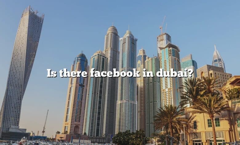 Is there facebook in dubai?