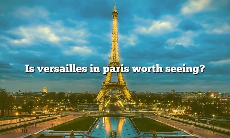 Is versailles in paris worth seeing?