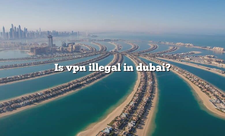 Is vpn illegal in dubai?