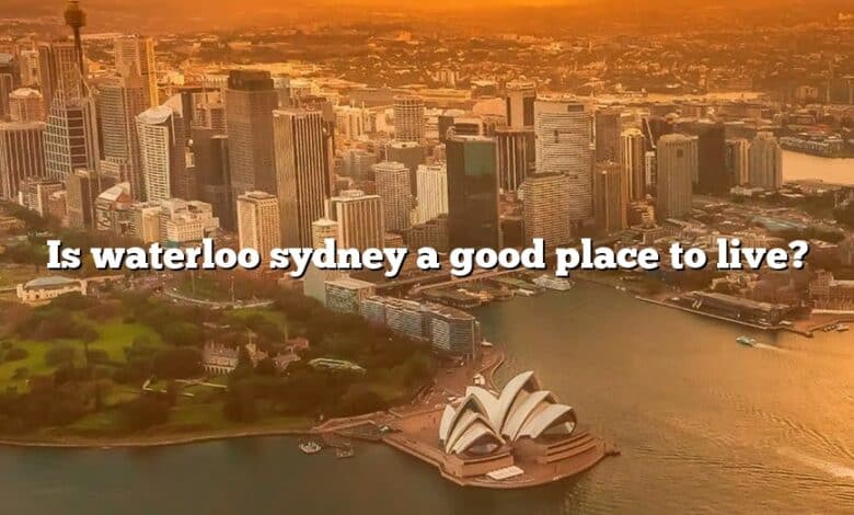 Is waterloo sydney a good place to live?