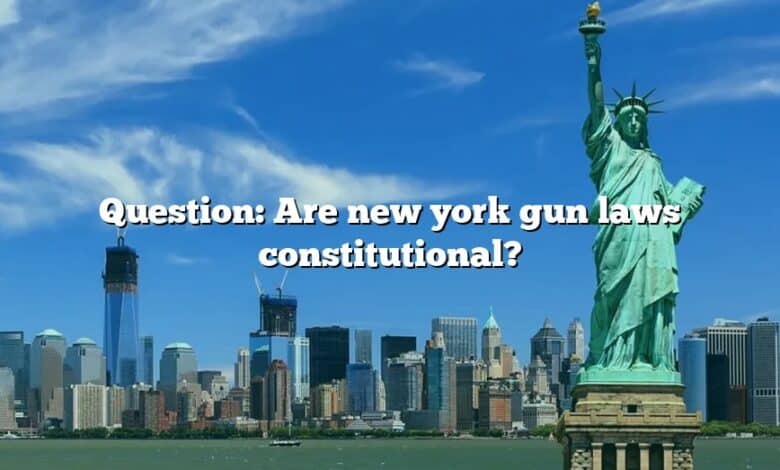 Question: Are new york gun laws constitutional?