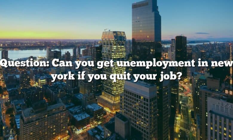 Question: Can you get unemployment in new york if you quit your job?