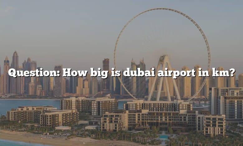 Question: How big is dubai airport in km?