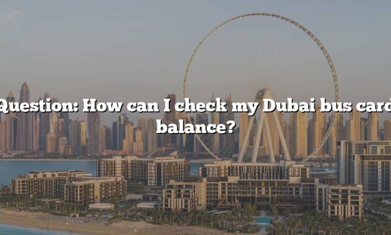 Question: How can I check my Dubai bus card balance?