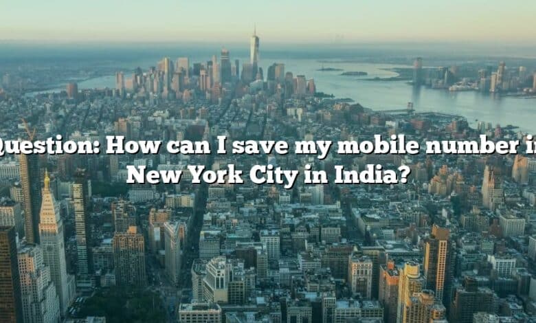 Question: How can I save my mobile number in New York City in India?