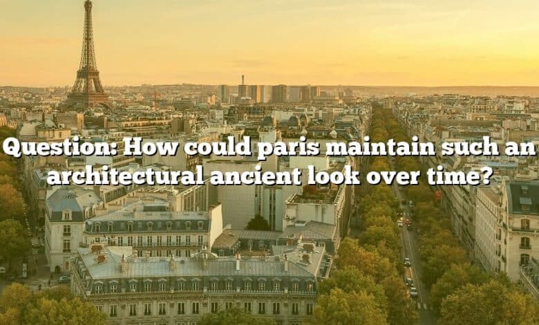 Question: How could paris maintain such an architectural ancient look over time?