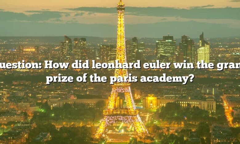 Question: How did leonhard euler win the grand prize of the paris academy?